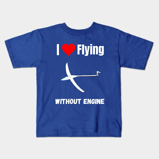 I love flying without engine funny gliding quote sailplane lover Kids T-Shirt by Artstastic